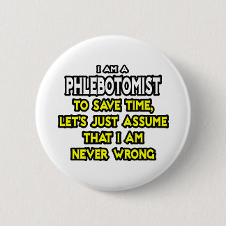 Phlebotomist .. Assume I Am Never Wrong 6 Cm Round Badge