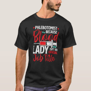 Phlebotomist Because Blood Lady Funny Phlebotomy N T-Shirt