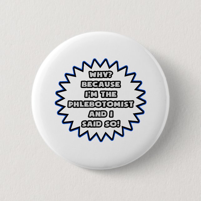 Phlebotomist .. Because I Said So 6 Cm Round Badge (Front)