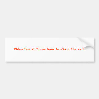 Phlebotomist know how to drain the vein. bumper sticker