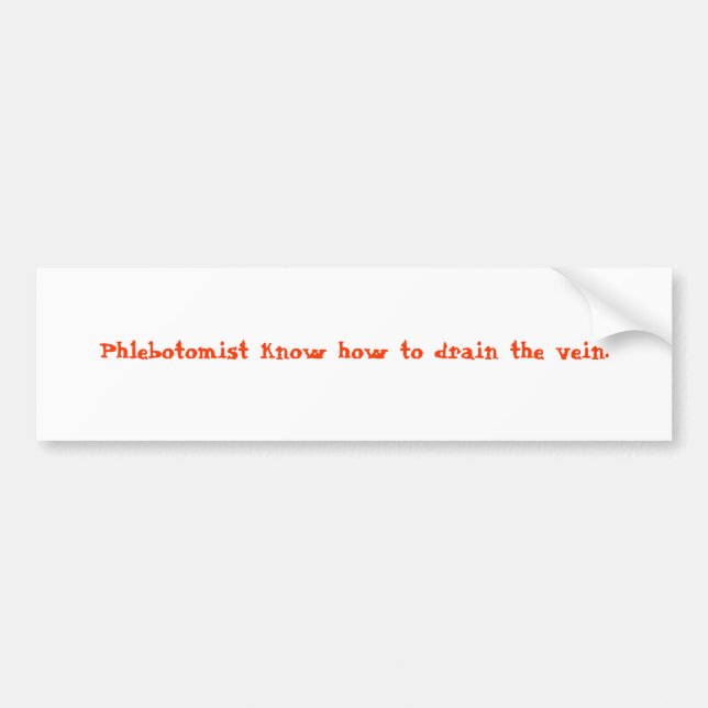Phlebotomist know how to drain the vein. bumper sticker (Front)