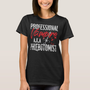 Phlebotomist Phlebotomy Professional Vampire A.K.A T-Shirt
