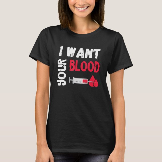 Phlebotomy Doctor I Want Your Blood Syringe Phlebo T-Shirt (Front)
