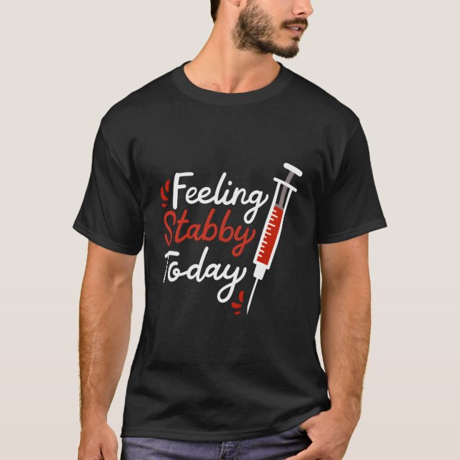 Phlebotomy Feeling Stabby Today Phlebotomist T-Shirt (Front)