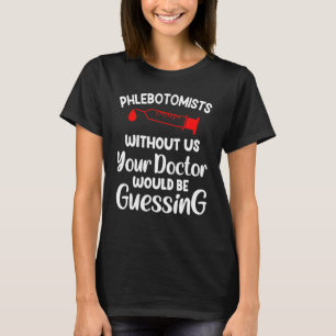 Phlebotomy Novelty Doctor Would Be Guessing Phlebo T-Shirt
