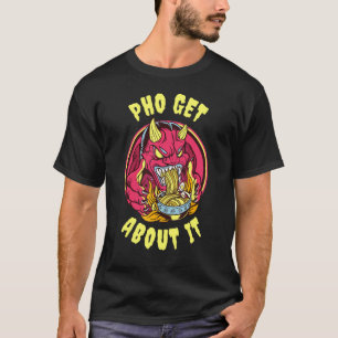 Pho Get About It T-Shirt