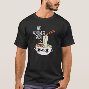 Pho Goodness Sake Funny Noodle Pun Dark BG T-Shirt