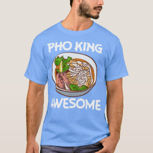 Pho King Awesome Pho Noodle Soup Vietnamese T-Shirt