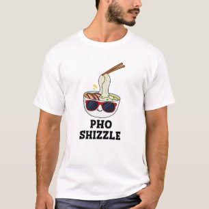Pho Shizzle Funny Noodle Pun  T-Shirt