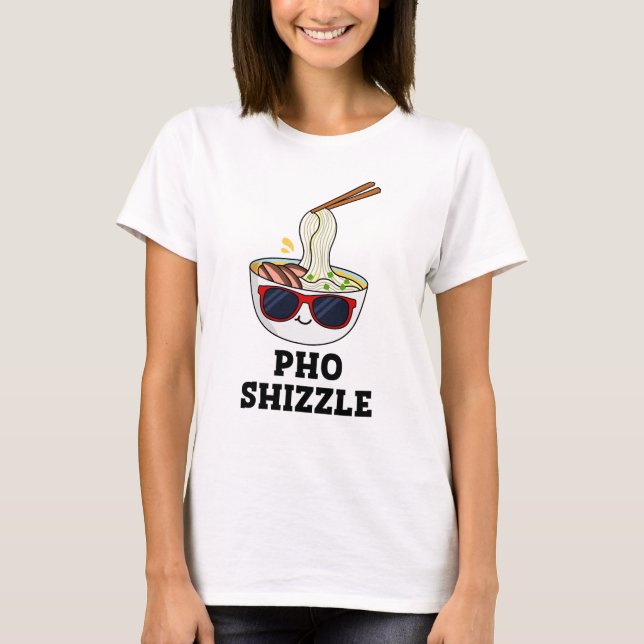 Pho Shizzle Funny Noodle Pun  T-Shirt (Front)