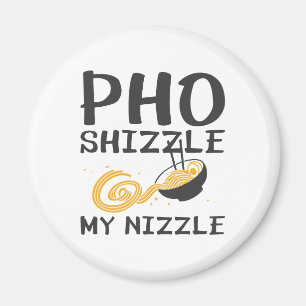 Pho Shizzle My Nizzle Magnet