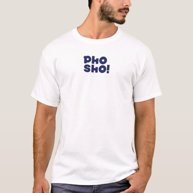 Pho Sho Tshirt (Front)