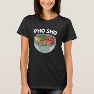 Pho Sho Vietnamese Food Pun Asian Vietnam Soup Lov T-Shirt