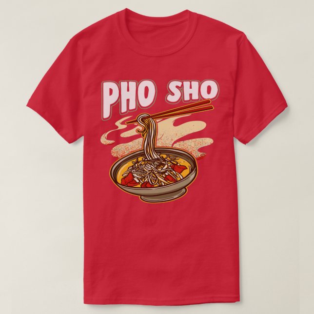 Pho Sho Vietnamese Noodles Soup Bowl Pun Gift  T-Shirt (Design Front)