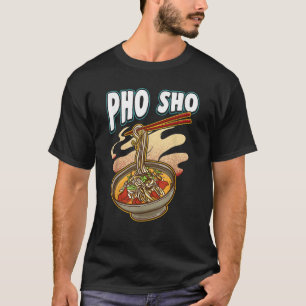 Pho Sho Vietnamese Noodles Soup Bowl Rice Pun Gift T-Shirt