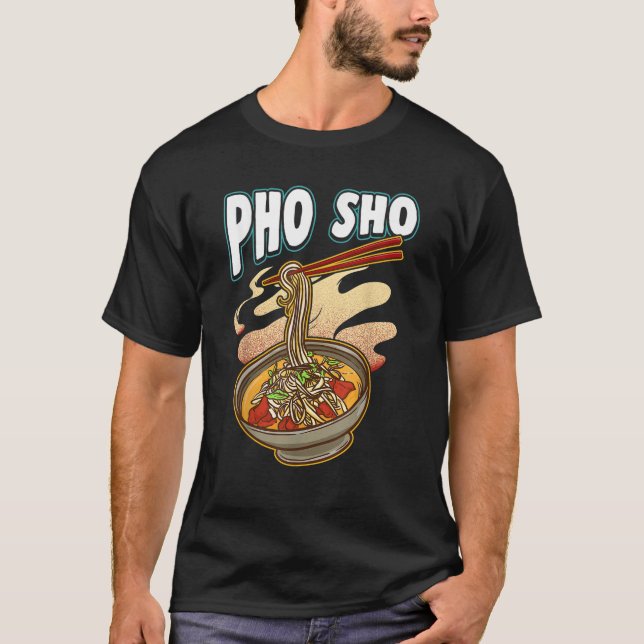 Pho Sho Vietnamese Noodles Soup Bowl Rice Pun Gift T-Shirt (Front)