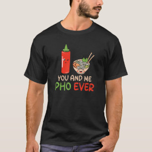 Pho Soup You And Me Pho Ever Pho Sriracha T-Shirt