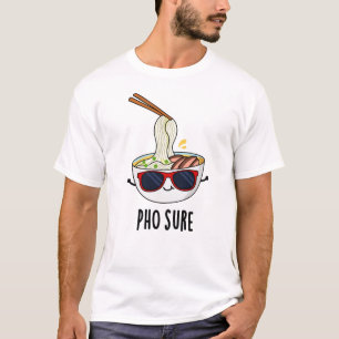 Pho Sure Funny Pho Soup Noodle Pun T-Shirt