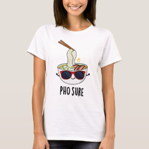 Pho Sure Funny Pho Soup Noodle Pun  T-Shirt