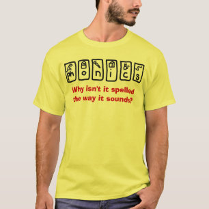 Phonics -  Why isn't it spelled the way it sounds? T-Shirt