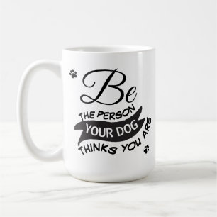 Photo Be The Person Your Dog Thinks You Are Quote Coffee Mug