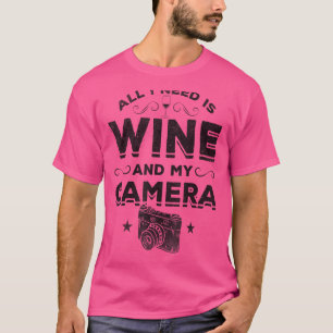 Photograph All I Need Is Wine And My Camera Phot T-Shirt