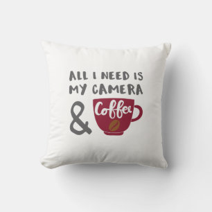 Photographer All I Need is My Camera and Coffee Cushion
