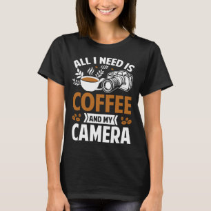 Photographer Coffee Pic All I need is Coffee and m T-Shirt