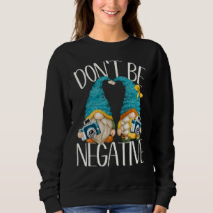 Photographer Gnomes For Women Dont Be Negative Cam Sweatshirt