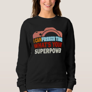 Photographer I Can Freeze Time Photography Sweatshirt