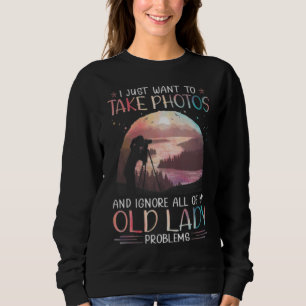 Photographer I Just Want To Takes Photos Old Lady Sweatshirt