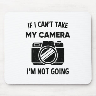Photographer If I Cant Take My Camera Im Not Going Mouse Mat