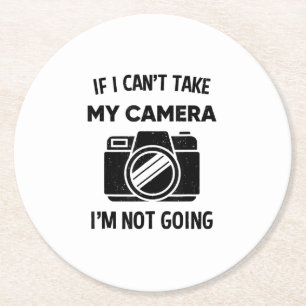 Photographer If I Cant Take My Camera Im Not Going Round Paper Coaster