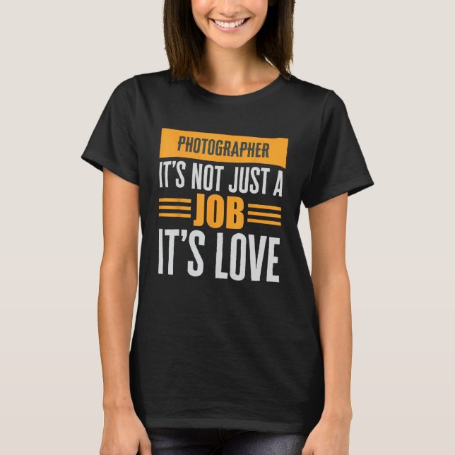 Photographer Is Not Just A Job Its Love Passion Ov T-Shirt (Front)