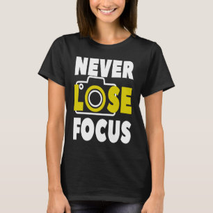 Photographer Photographer Never Loose Focus Camera T-Shirt