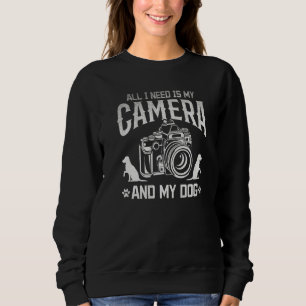 Photography All I Need Is My Camera And My Dog Pho Sweatshirt