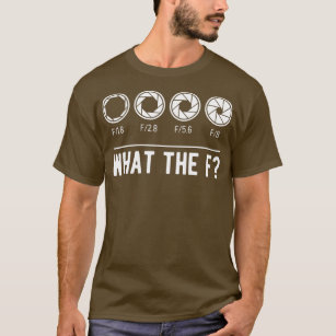 Photography Aperture Camera Lens What the F Photog T-Shirt
