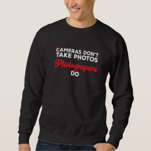 Photography Cameras Don't Take Photos Photographe Sweatshirt