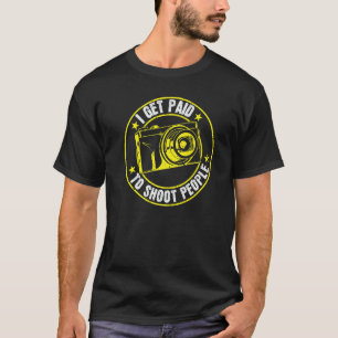 Photography Get Paid To Shoot People T-Shirt