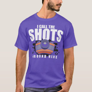 Photography I Call The Shots Around Here T-Shirt