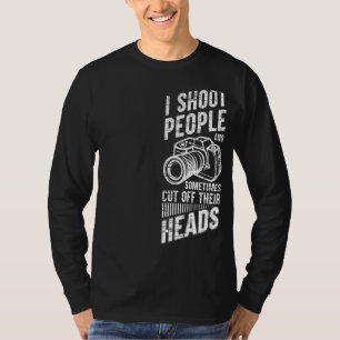 Photography I Shoot People And Sometimes Cut Off T T-Shirt