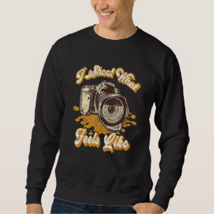 Photography I Shoot What Feels Like Camera Photo Sweatshirt