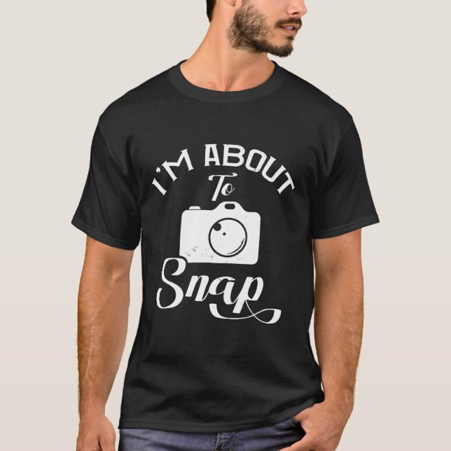Photography I'm About To Snap Camera T-Shirt (Front)