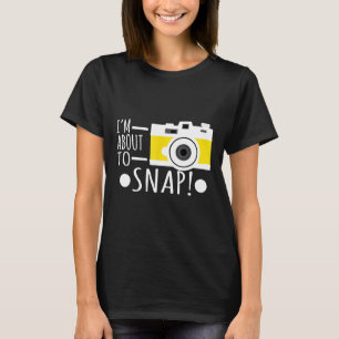 Photography I'm About to Snap Photographer Camera T-Shirt