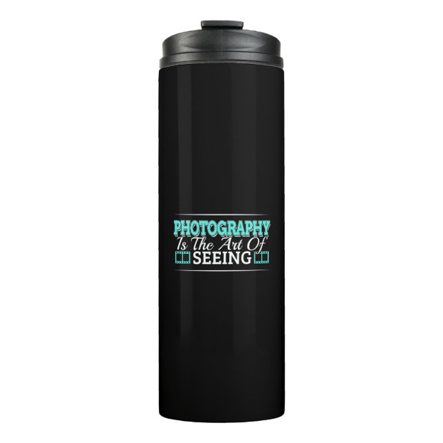 Photography is the Art of Seeing - Mindset Quote Thermal Tumbler (Front)