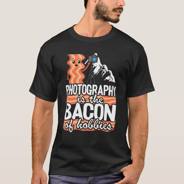 Photography Is The Bacon Of Hobbies   Photographer T-Shirt (Front)