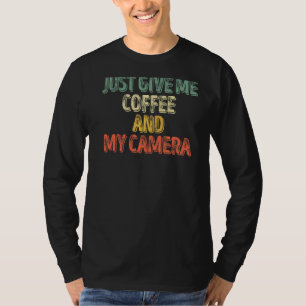 Photography Just Give Me Coffee And My Camera T-Shirt