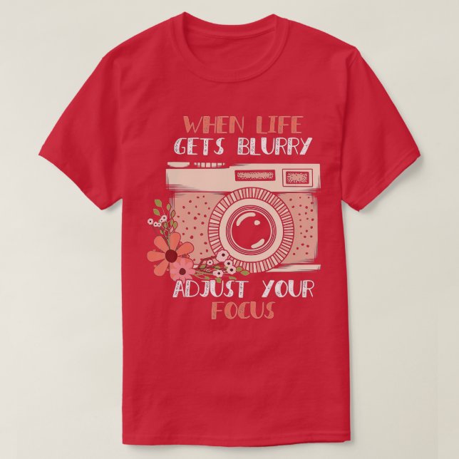 Photography  When Life Gets Blurry Adjust Your Foc T-Shirt (Design Front)
