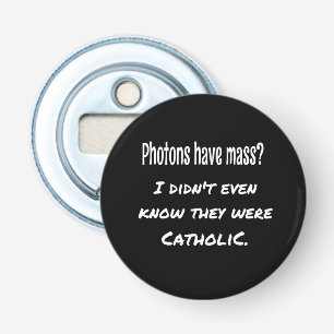 Photons Have MASS Funny Sarcastic Joke Science Bottle Opener