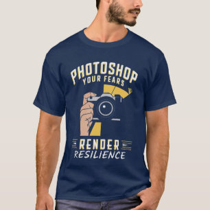 Photoshop Your Fears and Render Resilience T-Shirt